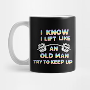 I Know I Lift Like An Old Man Try To Keep Up Mug